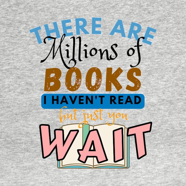 There are millions of books I haven't read but just you wait by WOAT